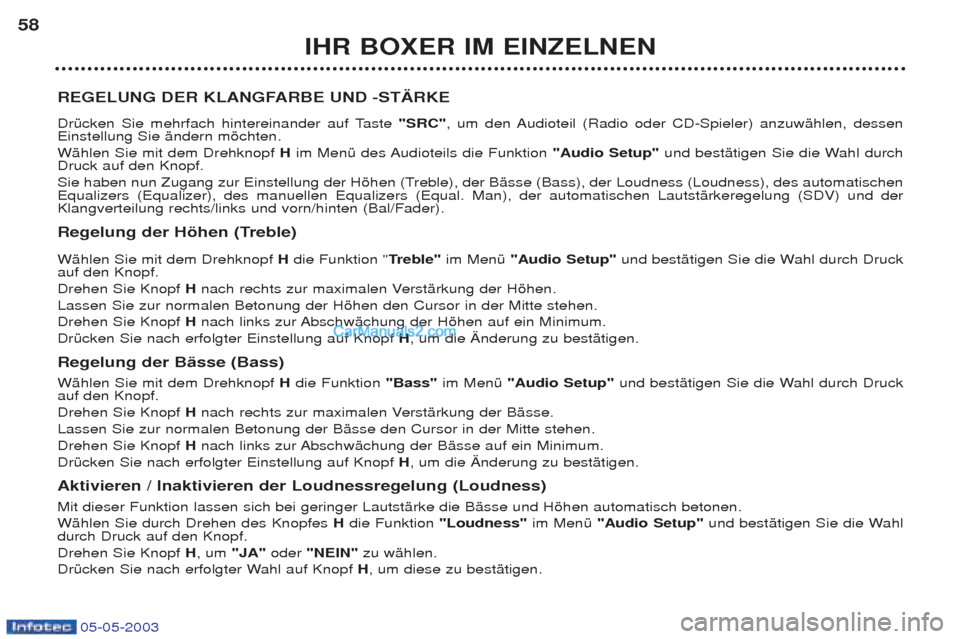 Peugeot Boxer 2003  Betriebsanleitung (in German) 05-05-2003
IHR BOXER IM EINZELNEN
58
REGELUNG DER KLANGFARBE UND -ST€RKE  
DrŸcken Sie mehrfach hintereinander auf Taste  "SRC", um den Audioteil (Radio oder CD-Spieler) anzuwŠhlen, dessen
Einstel