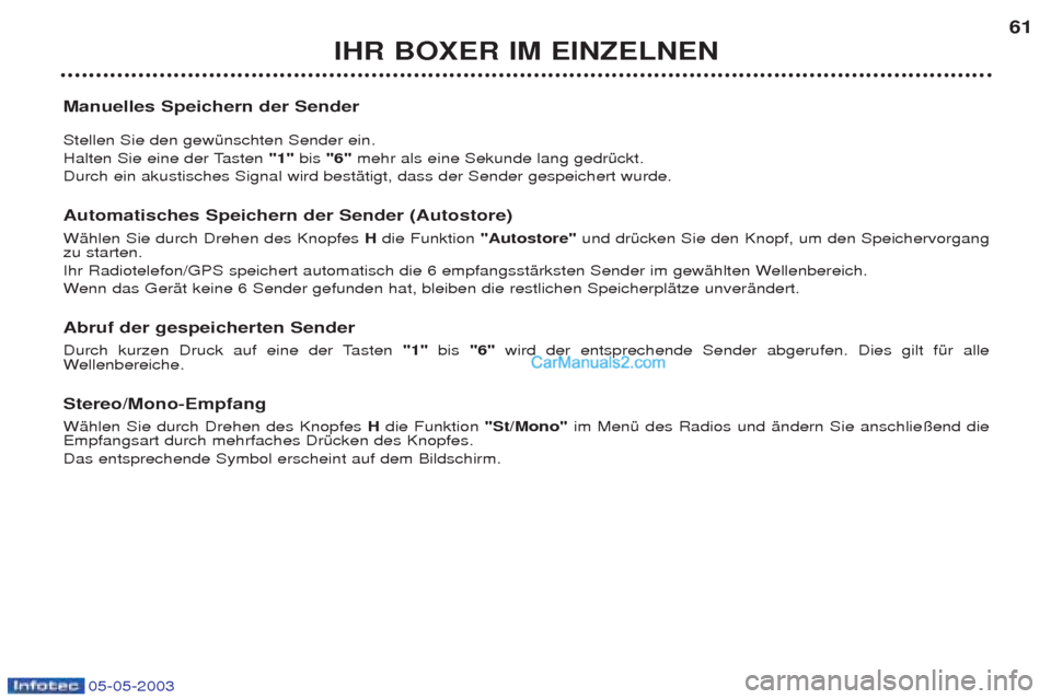 Peugeot Boxer 2003  Betriebsanleitung (in German) 05-05-2003
IHR BOXER IM EINZELNEN61
Manuelles Speichern der Sender  Stellen Sie den gewŸnschten Sender ein.  
Halten Sie eine der Tasten "1"bis"6" mehr als eine Sekunde lang gedrŸckt. 
Durch ein aku