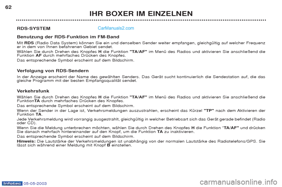 Peugeot Boxer 2003  Betriebsanleitung (in German) 05-05-2003
IHR BOXER IM EINZELNEN
62
RDS-SYSTEM  Benutzung der RDS-Funktion im FM-Band  Mit RDS  (Radio Data System) kšnnen Sie ein und denselben Sender weiter empfangen, gleichgŸltig auf welcher Fr