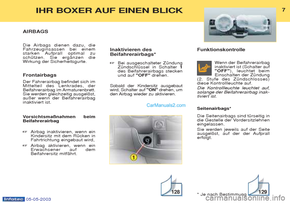 Peugeot Boxer 2003 Betriebsanleitung (in German) Funktionskontrolle Wenn der Beifahrerairbag
inaktiviert ist (Schalter auf "OFF" ), leuchtet beim
Einschalten der ZŸndung
(2. Stufe des ZŸndschlosses)diese Kontrollleuchte auf.
Die Kontrollleuchte Peugeot Boxer 2003 Betriebsanleitung (in German) Funktionskontrolle Wenn der Beifahrerairbag
inaktiviert ist (Schalter auf "OFF" ), leuchtet beim
Einschalten der ZŸndung
(2. Stufe des ZŸndschlosses)diese Kontrollleuchte auf.
Die Kontrollleuchte