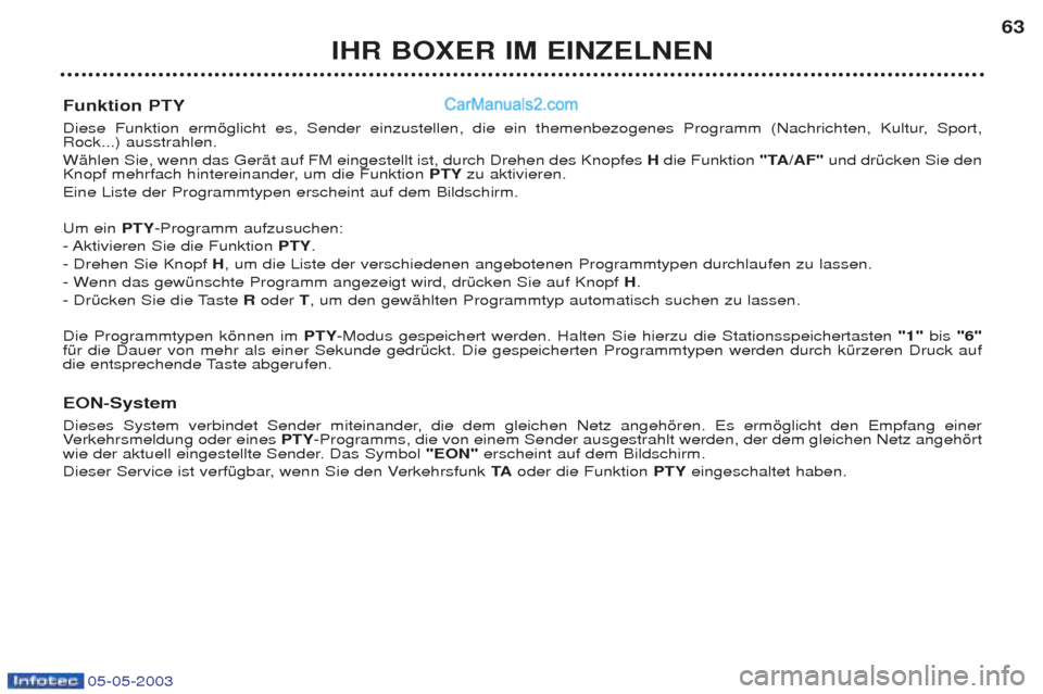 Peugeot Boxer 2003  Betriebsanleitung (in German) 05-05-2003
IHR BOXER IM EINZELNEN63
Funktion PTY 
Diese Funktion ermšglicht es, Sender einzustellen, die ein themenbezogenes Programm (Nachrichten, Kultur, Sport, Rock...) ausstrahlen.  WŠhlen Sie, 