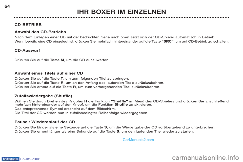 Peugeot Boxer 2003  Betriebsanleitung (in German) 05-05-2003
IHR BOXER IM EINZELNEN
64
CD-BETRIEB  Anwahl des CD-Betriebs  Nach dem Einlegen einer CD mit der bedruckten Seite nach oben setzt sich der CD-Spieler automatisch in Betrieb.  Wenn bereits e
