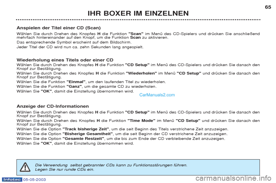 Peugeot Boxer 2003  Betriebsanleitung (in German) 05-05-2003
IHR BOXER IM EINZELNEN65
Anspielen der Titel einer CD (Scan)  WŠhlen Sie durch Drehen des Knopfes  Hdie Funktion  "Scan" im MenŸ des CD-Spielers und drŸcken Sie anschlie§end
mehrfach hi