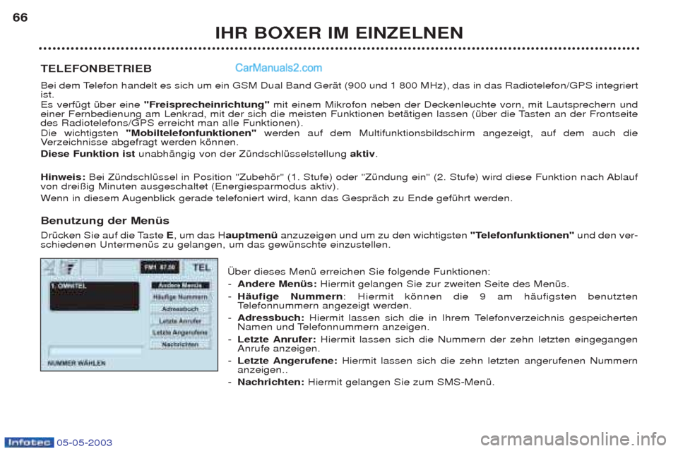 Peugeot Boxer 2003  Betriebsanleitung (in German) 05-05-2003
IHR BOXER IM EINZELNEN
66
TELEFONBETRIEB 
Bei dem Telefon handelt es sich um ein GSM Dual Band GerŠt (900 und 1 800 MHz), das in das Radiotelefon/GPS integriert ist.  Es verfŸgt Ÿber ein