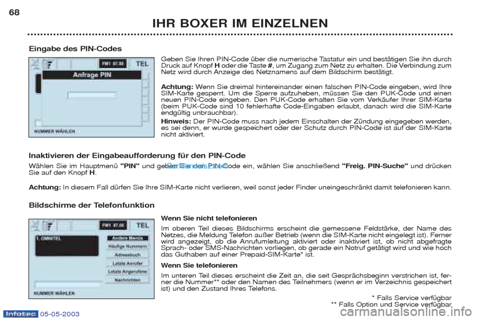 Peugeot Boxer 2003  Betriebsanleitung (in German) 05-05-2003
IHR BOXER IM EINZELNEN
68
Eingabe des PIN-Codes  Geben Sie Ihren PIN-Code Ÿber die numerische Tastatur ein und bestŠtigen Sie ihn durch Druck auf Knopf Hoder die Taste  #, um Zugang zum N