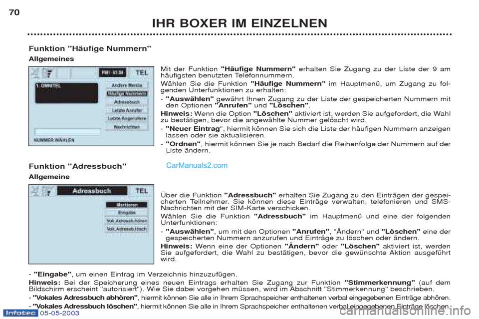 Peugeot Boxer 2003  Betriebsanleitung (in German) 05-05-2003
IHR BOXER IM EINZELNEN
70
Funktion "HŠufige Nummern" Allgemeines Mit der Funktion "HŠufige Nummern"  erhalten Sie Zugang zu der Liste der 9 am
hŠufigsten benutzten Telefonnummern.  WŠhl