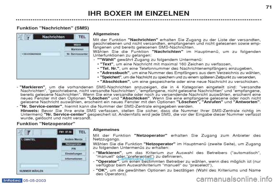 Peugeot Boxer 2003  Betriebsanleitung (in German) IHR BOXER IM EINZELNEN71
Funktion "Nachrichten" (SMS) Allgemeines  Mit der Funktion "Nachrichten"erhalten Sie Zugang zu der Liste der versandten,
geschriebenen und nicht versandten, empfangenen und ni