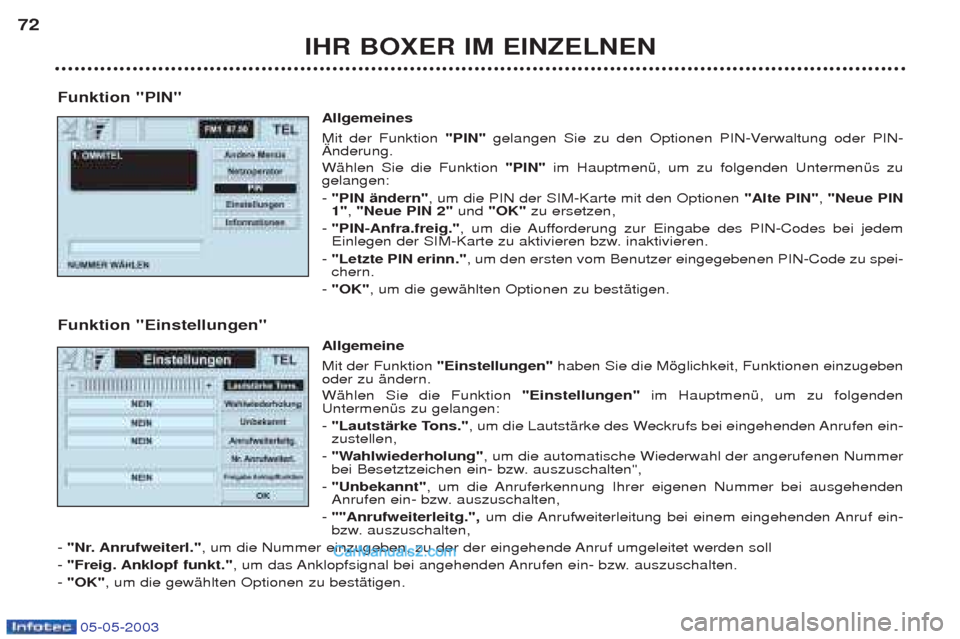 Peugeot Boxer 2003  Betriebsanleitung (in German) 05-05-2003
IHR BOXER IM EINZELNEN
72
Funktion "PIN" Allgemeines Mit der Funktion"PIN"gelangen Sie zu den Optionen PIN-Verwaltung oder PIN-
€nderung. WŠhlen Sie die Funktion "PIN"im HauptmenŸ, um z