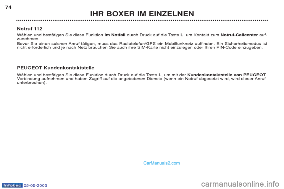 Peugeot Boxer 2003 Betriebsanleitung (in German) 05-05-2003
IHR BOXER IM EINZELNEN
74
Notruf 112 WŠhlen und bestŠtigen Sie diese Funktion im Notfall durch Druck auf die Taste L, um Kontakt zum Notruf-Callcenter auf-
zunehmen.
Bevor Sie einen s Peugeot Boxer 2003 Betriebsanleitung (in German) 05-05-2003
IHR BOXER IM EINZELNEN
74
Notruf 112 WŠhlen und bestŠtigen Sie diese Funktion im Notfall durch Druck auf die Taste L, um Kontakt zum Notruf-Callcenter auf-
zunehmen.
Bevor Sie einen s