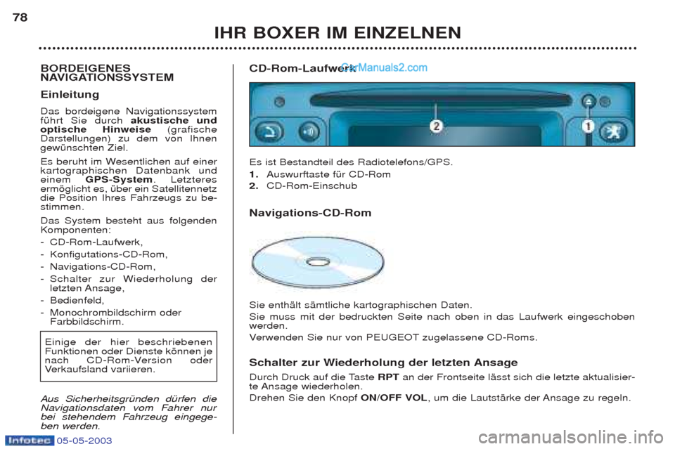 Peugeot Boxer 2003  Betriebsanleitung (in German) 05-05-2003
IHR BOXER IM EINZELNEN
78
BORDEIGENES 
NAVIGATIONSSYSTEM  Einleitung  Das bordeigene Navigationssystem fŸhrt Sie durch  akustische und
optische Hinweise (grafische
Darstellungen) zu dem vo