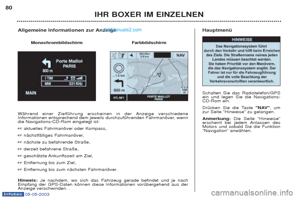 Peugeot Boxer 2003  Betriebsanleitung (in German) 05-05-2003
HauptmenŸ  Schalten Sie das Radiotelefon/GPS ein und legen Sie die Navigations-CD-Rom ein.  
DrŸcken Sie die Taste"NAV", um
zur Seite "Hinweise" zu gelangen.Anmerkung:  Die Seite "Hinweis
