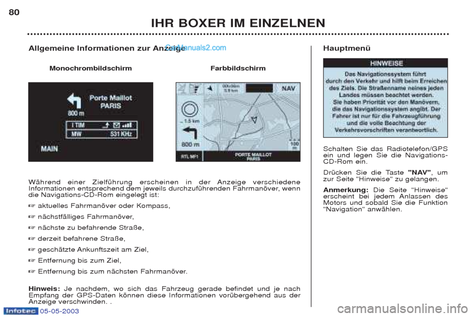 Peugeot Boxer 2003 Betriebsanleitung (in German) 05-05-2003
HauptmenŸ Schalten Sie das Radiotelefon/GPS ein und legen Sie die Navigations-CD-Rom ein.
DrŸcken Sie die Taste"NAV", um
zur Seite "Hinweise" zu gelangen.Anmerkung: Die Seite "Hinweis Peugeot Boxer 2003 Betriebsanleitung (in German) 05-05-2003
HauptmenŸ Schalten Sie das Radiotelefon/GPS ein und legen Sie die Navigations-CD-Rom ein.
DrŸcken Sie die Taste"NAV", um
zur Seite "Hinweise" zu gelangen.Anmerkung: Die Seite "Hinweis