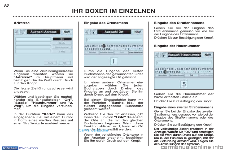Peugeot Boxer 2003 Betriebsanleitung (in German) 05-05-2003
IHR BOXER IM EINZELNEN
82
W
enn Sie eine ZielfŸhrungsadresse
eingeben mšchten, wŠhlen Sie "Adresse" im HauptmenŸ und
bestŠtigen Sie die Wahl durch Druckauf den Knopf. Die letzte Ziel Peugeot Boxer 2003 Betriebsanleitung (in German) 05-05-2003
IHR BOXER IM EINZELNEN
82
W
enn Sie eine ZielfŸhrungsadresse
eingeben mšchten, wŠhlen Sie "Adresse" im HauptmenŸ und
bestŠtigen Sie die Wahl durch Druckauf den Knopf. Die letzte Ziel