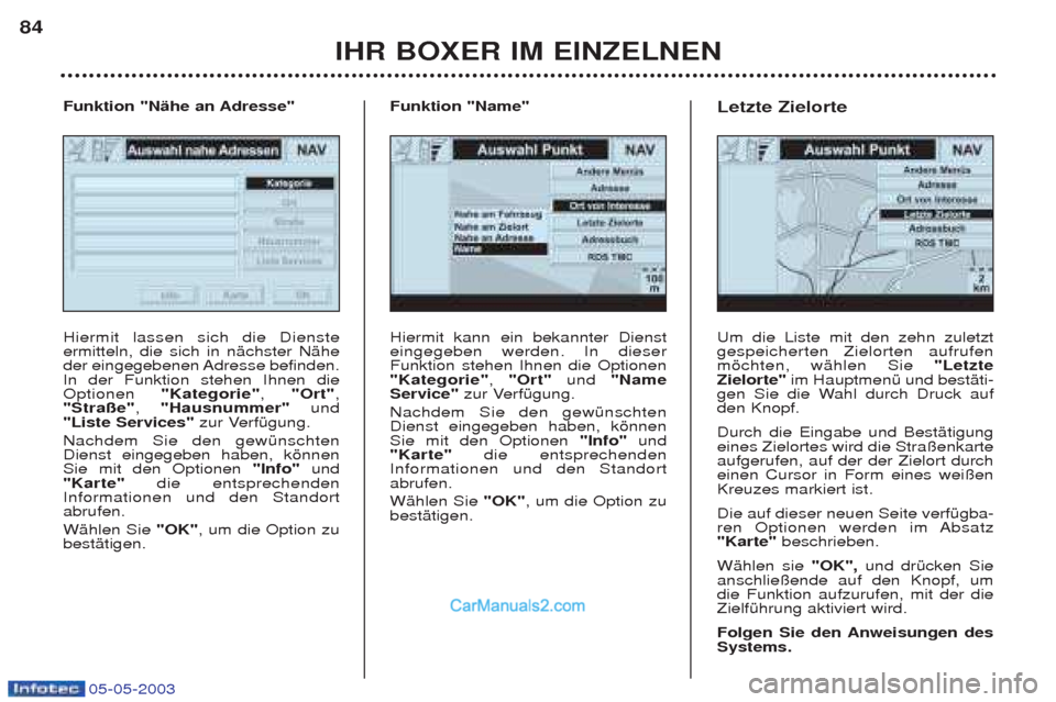 Peugeot Boxer 2003  Betriebsanleitung (in German) 05-05-2003
IHR BOXER IM EINZELNEN
84
Hiermit kann ein bekannter Dienst eingegeben werden. In dieserFunktion stehen Ihnen die Optionen"Kategorie"
, "Ort"  und "Name
Service" zur VerfŸgung.
Nachdem Sie