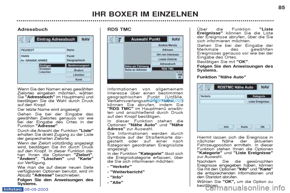 Peugeot Boxer 2003  Betriebsanleitung (in German) 05-05-2003
IHR BOXER IM EINZELNEN85
Informationen von allgemeinem Interesse Ÿber einen bestimmtengeographischen Punkt (UnfŠlle,V
erkehrsverlangsamung, Nebel, ...)
kšnnen Sie abrufen, indem Sie"RDS 