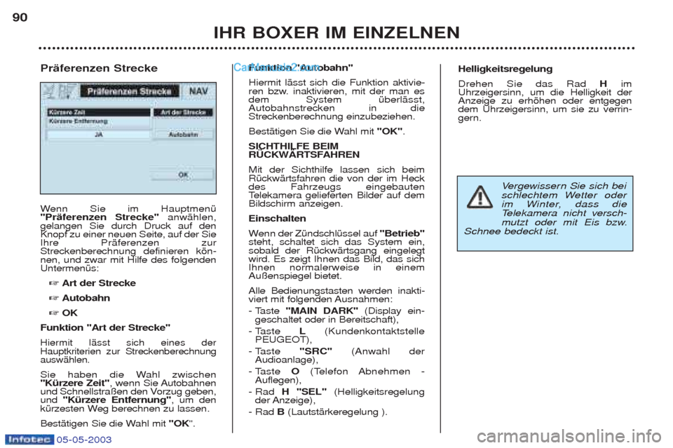 Peugeot Boxer 2003  Betriebsanleitung (in German) 05-05-2003
IHR BOXER IM EINZELNEN
90
W
enn Sie im HauptmenŸ
"PrŠferenzen Strecke" anwŠhlen,
gelangen Sie durch Druck auf den Knopf zu einer neuen Seite, auf der SieIhre PrŠferenzen zurStreckenbere