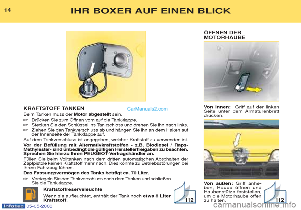 Peugeot Boxer 2003 Betriebsanleitung (in German) …FFNEN DER
MOTORHAUBE Von innen: Griff auf der linken
Seite unter dem Armaturenbrett drŸcken. V on au§en: Griff anhe-
ben, Haube šffnen und HaubenstŸtze feststellen,
um die Motorhaube offenz Peugeot Boxer 2003 Betriebsanleitung (in German) …FFNEN DER
MOTORHAUBE Von innen: Griff auf der linken
Seite unter dem Armaturenbrett drŸcken. V on au§en: Griff anhe-
ben, Haube šffnen und HaubenstŸtze feststellen,
um die Motorhaube offenz