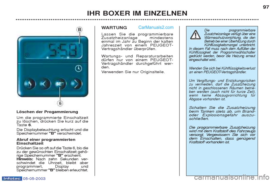 Peugeot Boxer 2003  Betriebsanleitung (in German) 05-05-2003
IHR BOXER IM EINZELNEN97
Lšschen der Progammierung  Um die programmierte Einschaltzeit zu lšschen, drŸcken Sie kurz auf dieT
aste  6. 
Die Displaybeleuchtung erlischt und dieSpeichernumm