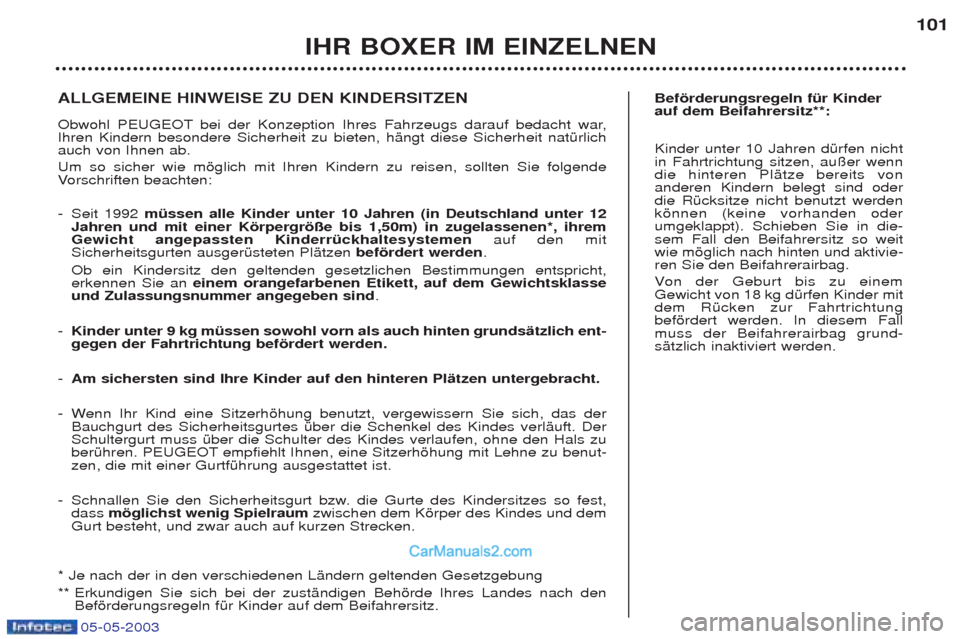 Peugeot Boxer 2003  Betriebsanleitung (in German) 05-05-2003
IHR BOXER IM EINZELNEN101
Befšrderungsregeln fŸr Kinder auf dem Beifahrersitz**: Kinder unter 10 Jahren dŸrfen nicht in Fahrtrichtung sitzen, au§er wenndie hinteren PlŠtze bereits vona