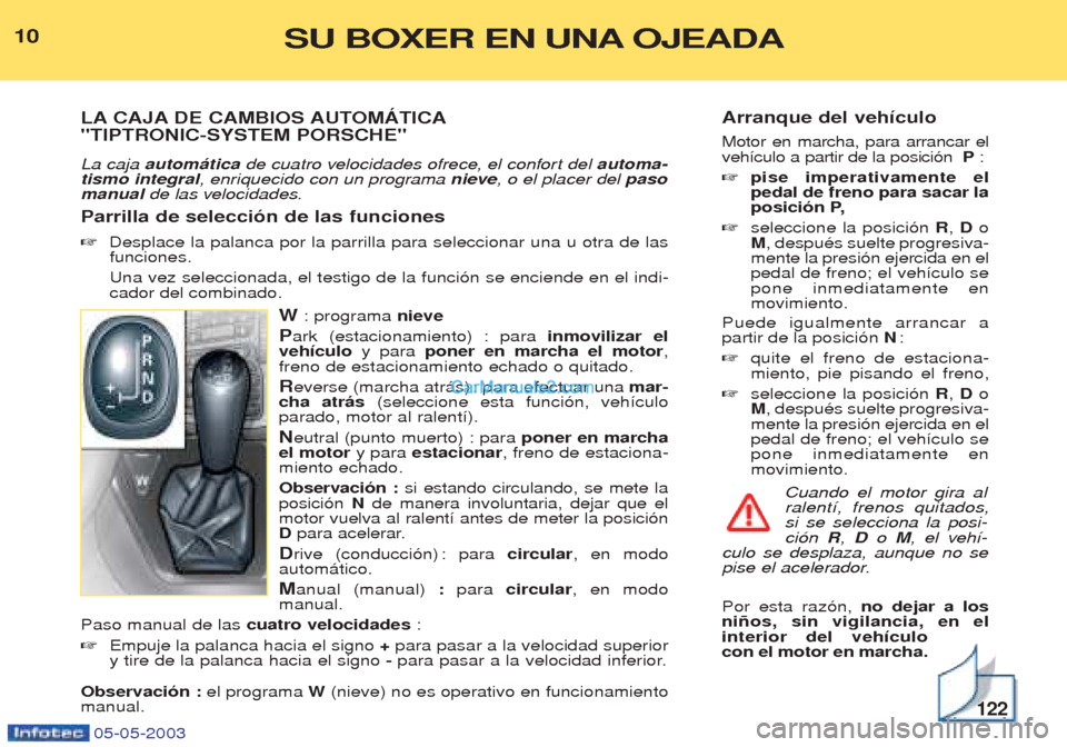 Peugeot Boxer 2003  Manual del propietario (in Spanish) Arranque del veh’culo Motor en marcha, para arrancar el veh’culo a partir de la posici—n  P:
☞ pise imperativamente elpedal de freno para sacar la
posici—n P,
☞ seleccione la posici—n  R