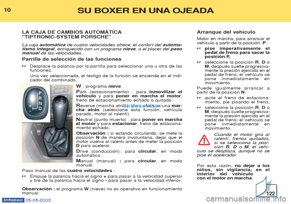 Peugeot Boxer 2003 Manual del propietario (in Spanish) Arranque del veh’culo Motor en marcha, para arrancar el veh’culo a partir de la posici—n P:
☞ pise imperativamente elpedal de freno para sacar la
posici—n P,
☞ seleccione la posici—n R Peugeot Boxer 2003 Manual del propietario (in Spanish) Arranque del veh’culo Motor en marcha, para arrancar el veh’culo a partir de la posici—n P:
☞ pise imperativamente elpedal de freno para sacar la
posici—n P,
☞ seleccione la posici—n R