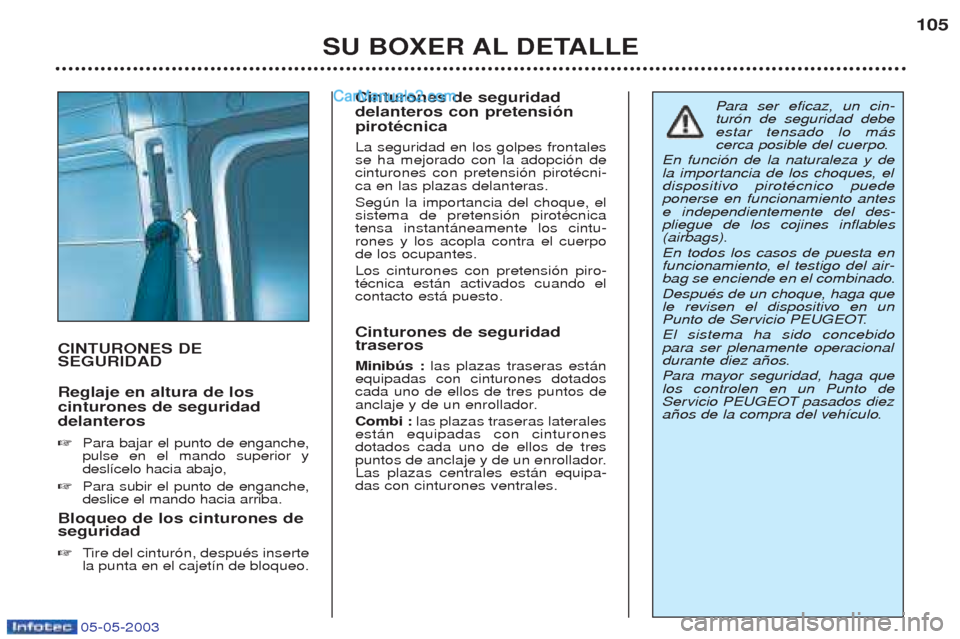 Peugeot Boxer 2003 Manual del propietario (in Spanish) 05-05-2003
SU BOXER AL DETALLE105
CINTURONES DE SEGURIDAD Reglaje en altura de los cinturones de seguridaddelanteros ☞
Para bajar el punto de enganche, pulse en el mando superior ydesl’celo hacia Peugeot Boxer 2003 Manual del propietario (in Spanish) 05-05-2003
SU BOXER AL DETALLE105
CINTURONES DE SEGURIDAD Reglaje en altura de los cinturones de seguridaddelanteros ☞
Para bajar el punto de enganche, pulse en el mando superior ydesl’celo hacia