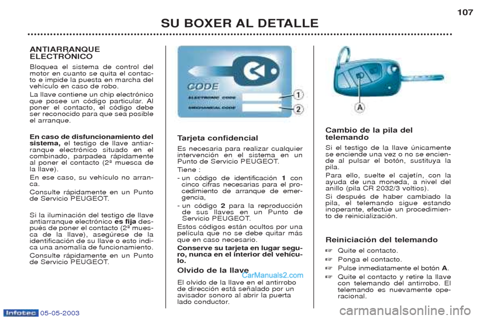 Peugeot Boxer 2003 Manual del propietario (in Spanish) SU BOXER AL DETALLE107
Reiniciaci—n del telemando ☞ Quite el contacto.
☞ Ponga el contacto.
☞ Pulse inmediatamente el bot—n A.
☞ Quite el contacto y retire la llave con telemando del anti Peugeot Boxer 2003 Manual del propietario (in Spanish) SU BOXER AL DETALLE107
Reiniciaci—n del telemando ☞ Quite el contacto.
☞ Ponga el contacto.
☞ Pulse inmediatamente el bot—n A.
☞ Quite el contacto y retire la llave con telemando del anti