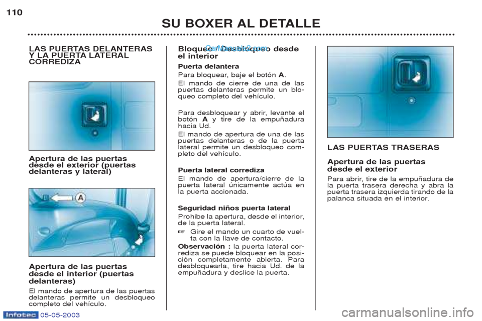 Peugeot Boxer 2003 Manual del propietario (in Spanish) 05-05-2003
LAS PUERTAS TRASERAS Apertura de las puertas desde el exterior
Para abrir, tire de la empu–adura de la puerta trasera derecha y abra lapuerta trasera izquierda tirando de la
palanca situ Peugeot Boxer 2003 Manual del propietario (in Spanish) 05-05-2003
LAS PUERTAS TRASERAS Apertura de las puertas desde el exterior
Para abrir, tire de la empu–adura de la puerta trasera derecha y abra lapuerta trasera izquierda tirando de la
palanca situ