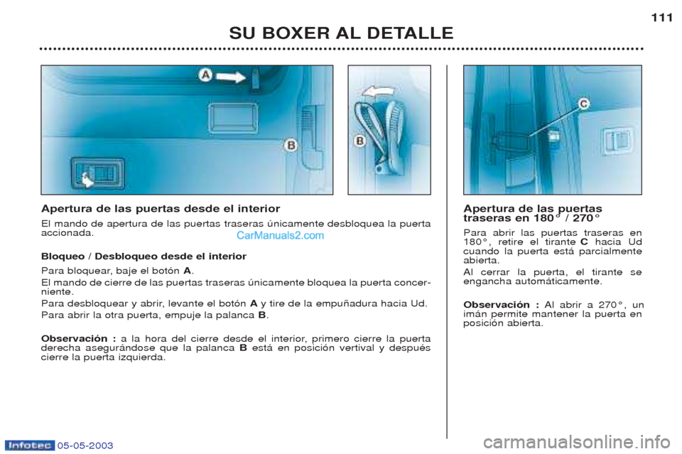 Peugeot Boxer 2003 Manual del propietario (in Spanish) 05-05-2003
SU BOXER AL DETALLE111
Apertura de las puertas desde el interior El mando de apertura de las puertas traseras œnicamente desbloquea la puerta accionada. Bloqueo / Desbloqueo desde el inter Peugeot Boxer 2003 Manual del propietario (in Spanish) 05-05-2003
SU BOXER AL DETALLE111
Apertura de las puertas desde el interior El mando de apertura de las puertas traseras œnicamente desbloquea la puerta accionada. Bloqueo / Desbloqueo desde el inter