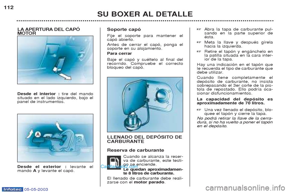 Peugeot Boxer 2003 Manual del propietario (in Spanish) 05-05-2003
LA APERTURA DEL CAPî
MOTOR Desde el interior : tire del mando
situado en el lado izquierdo, bajo el panel de instrumentos. Desde el exterior : levante el
mando Ay levante el cap—. Sop Peugeot Boxer 2003 Manual del propietario (in Spanish) 05-05-2003
LA APERTURA DEL CAPî
MOTOR Desde el interior : tire del mando
situado en el lado izquierdo, bajo el panel de instrumentos. Desde el exterior : levante el
mando Ay levante el cap—. Sop