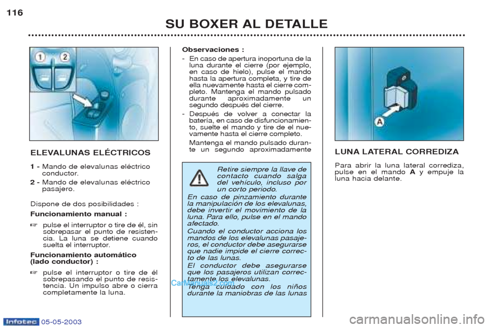 Peugeot Boxer 2003 Manual del propietario (in Spanish) 05-05-2003
SU BOXER AL DETALLE
116
LUNA LATERAL CORREDIZA Para abrir la luna lateral corrediza, pulse en el mando
Ay empuje la
luna hacia delante.ELEVALUNAS ELƒCTRICOS 1 - Mando de elevalunas elŽc Peugeot Boxer 2003 Manual del propietario (in Spanish) 05-05-2003
SU BOXER AL DETALLE
116
LUNA LATERAL CORREDIZA Para abrir la luna lateral corrediza, pulse en el mando
Ay empuje la
luna hacia delante.ELEVALUNAS ELƒCTRICOS 1 - Mando de elevalunas elŽc