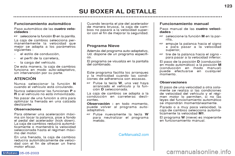 Peugeot Boxer 2003  Manual del propietario (in Spanish) 05-05-2003
Funcionamiento autom‡tico Paso autom‡tico de las cuatro velo-
cidades  :
☞ seleccione la funci—n  Den la parrilla.
La caja de cambios selecciona per- manentemente la velocidad queme