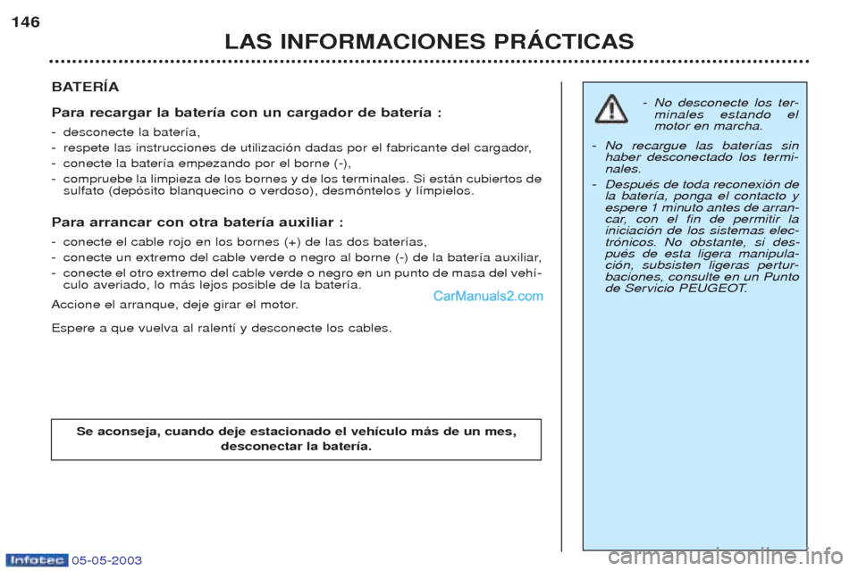 Peugeot Boxer 2003 Manual del propietario (in Spanish) 05-05-2003
LAS INFORMACIONES PRçCTICAS
146
BATERêA Para recargar la bater’a con un cargador de bater’a : -
desconecte la bater’a,
- respete las instrucciones de utilizaci—n dadas por el fab Peugeot Boxer 2003 Manual del propietario (in Spanish) 05-05-2003
LAS INFORMACIONES PRçCTICAS
146
BATERêA Para recargar la bater’a con un cargador de bater’a : -
desconecte la bater’a,
- respete las instrucciones de utilizaci—n dadas por el fab