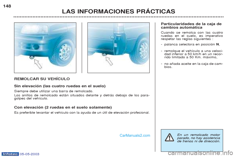 Peugeot Boxer 2003 Manual del propietario (in Spanish) 05-05-2003
REMOLCAR SU VEHêCULO Sin elevaci—n (las cuatro ruedas en el suelo) Siempre debe utilizar una barra de remolcado. Los anillos de remolcado est‡n situados delante y detr‡s debajo de lo Peugeot Boxer 2003 Manual del propietario (in Spanish) 05-05-2003
REMOLCAR SU VEHêCULO Sin elevaci—n (las cuatro ruedas en el suelo) Siempre debe utilizar una barra de remolcado. Los anillos de remolcado est‡n situados delante y detr‡s debajo de lo