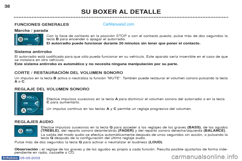 Peugeot Boxer 2003  Manual del propietario (in Spanish) 05-05-2003
SU BOXER AL DETALLE
38
FUNCIONES GENERALES  Marcha / parada Con la llave de contacto en la posici—n STOP o con el contacto puesto, pulse m‡s de dos segundos la tecla Bpara encender o ap