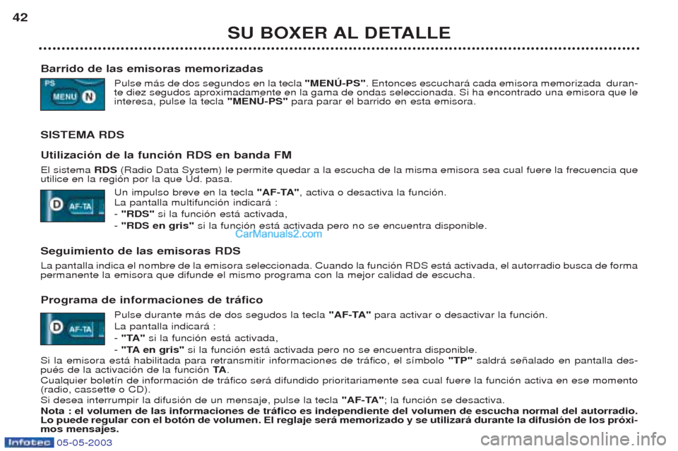 Peugeot Boxer 2003  Manual del propietario (in Spanish) 05-05-2003
SU BOXER AL DETALLE
42
Barrido de las emisoras memorizadas Pulse m‡s de dos segundos en la tecla  "MENò-PS". Entonces escuchar‡ cada emisora memorizada  duran-
te diez segudos aproxima