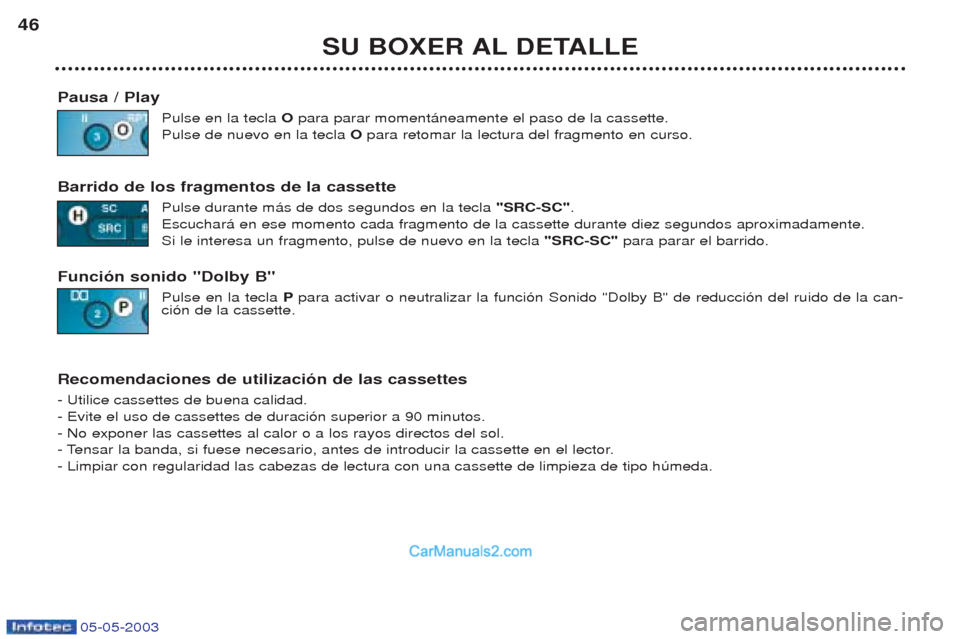 Peugeot Boxer 2003  Manual del propietario (in Spanish) 05-05-2003
SU BOXER AL DETALLE
46
Pausa / Play Pulse en la tecla  Opara parar moment‡neamente el paso de la cassette.
Pulse de nuevo en la tecla  O para retomar la lectura del fragmento en curso.
Ba