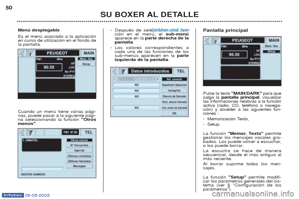 Peugeot Boxer 2003  Manual del propietario (in Spanish) 05-05-2003
-DespuŽs de seleccionar una fun- ci—n en el menœ, el sub-menœ
aparece en la  parte derecha de la
pantalla .
- Los valores correspondientes acada una de las funciones de lossub-menœs a