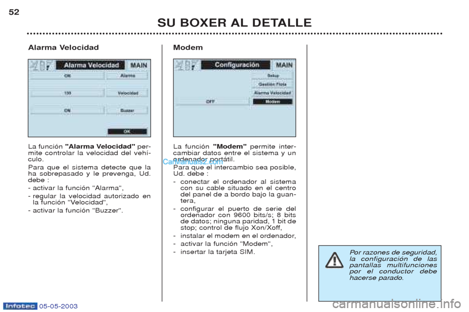 Peugeot Boxer 2003  Manual del propietario (in Spanish) 05-05-2003
SU BOXER AL DETALLE
52
Alarma Velocidad La funci—n  "Alarma Velocidad" per-
mite controlar la velocidad del veh’- culo. Para que el sistema detecte que la ha sobrepasado y le prevenga, 