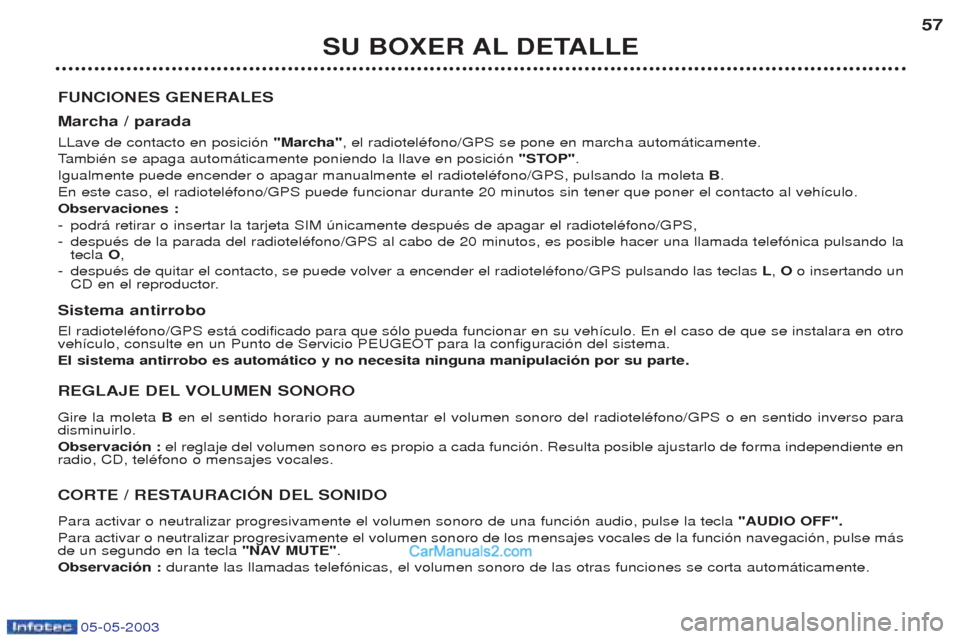 Peugeot Boxer 2003  Manual del propietario (in Spanish) 05-05-2003
SU BOXER AL DETALLE57
FUNCIONES GENERALES Marcha / parada LLave de contacto en posici—n  "Marcha", el radiotelŽfono/GPS se pone en marcha autom‡ticamente.
T ambiŽn se apaga autom‡ti