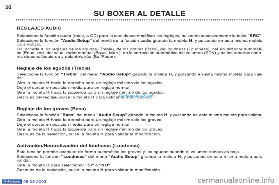 Peugeot Boxer 2003  Manual del propietario (in Spanish) 05-05-2003
SU BOXER AL DETALLE
58
REGLAJES AUDIO Seleccione la funci—n audio (radio, o CD) para la cual desea modificar los reglajes, pulsando sucesivamente la tecla  "SRC".
Seleccione la funci—n 