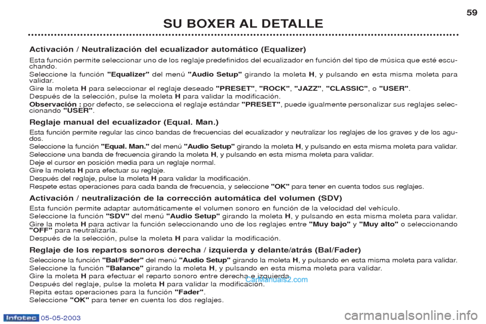 Peugeot Boxer 2003  Manual del propietario (in Spanish) 05-05-2003
SU BOXER AL DETALLE59
Activaci—n / Neutralizaci—n del ecualizador autom‡tico (Equalizer) Esta funci—n permite seleccionar uno de los reglaje predefinidos del ecualizador en funci—