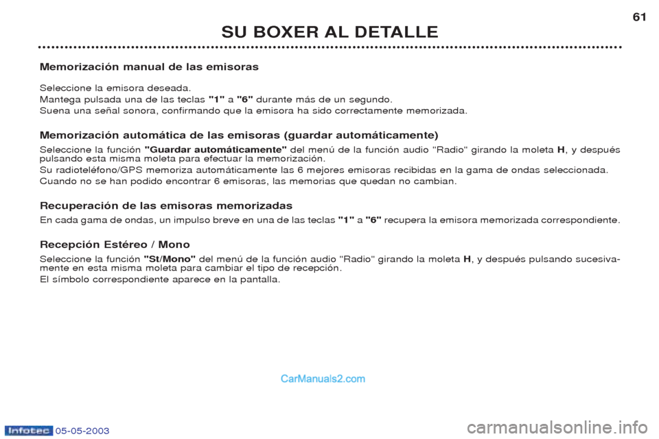 Peugeot Boxer 2003  Manual del propietario (in Spanish) 05-05-2003
SU BOXER AL DETALLE61
Memorizaci—n manual de las emisoras Seleccione la emisora deseada. Mantega pulsada una de las teclas  "1" a "6"  durante m‡s de un segundo.
Suena una se–al sonor