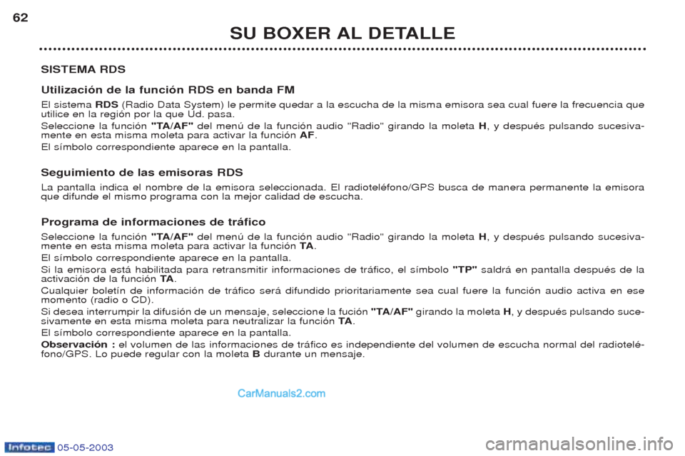 Peugeot Boxer 2003  Manual del propietario (in Spanish) 05-05-2003
SU BOXER AL DETALLE
62
SISTEMA RDS Utilizaci—n de la funci—n RDS en banda FM El sistema  RDS(Radio Data System) le permite quedar a la escucha de la misma emisora sea cual fuere la frec