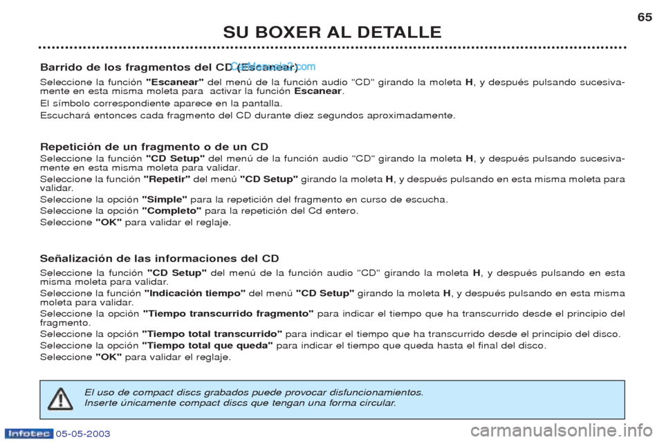 Peugeot Boxer 2003  Manual del propietario (in Spanish) 05-05-2003
SU BOXER AL DETALLE65
Barrido de los fragmentos del CD (Escanear) Seleccione la funci—n "Escanear" del menœ de la funci—n audio "CD" girando la moleta H, y despuŽs pulsando sucesiva-
