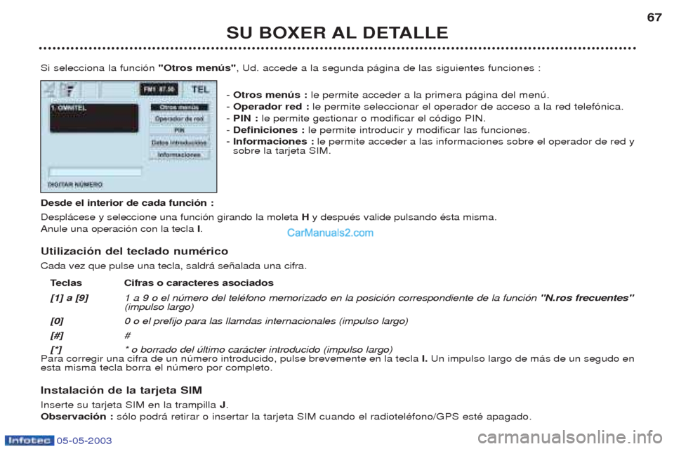 Peugeot Boxer 2003  Manual del propietario (in Spanish) 05-05-2003
SU BOXER AL DETALLE67
Si selecciona la funci—n  "Otros menœs", Ud. accede a la segunda p‡gina de las siguientes funciones :
-  Otros menœs :  le permite acceder a la primera p‡gina 