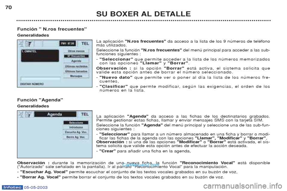 Peugeot Boxer 2003  Manual del propietario (in Spanish) 05-05-2003
SU BOXER AL DETALLE
70
Funci—n " N.ros frecuentes" Generalidades La aplicaci—n "N.ros frecuentes" da acceso a la lista de los 9 nœmeros de telŽfono
m‡s utilizados. Seleccione la fun