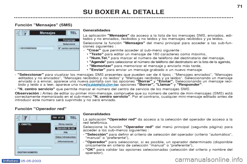 Peugeot Boxer 2003  Manual del propietario (in Spanish) SU BOXER AL DETALLE71
Funci—n "Mensajes" (SMS) Generalidades La aplicaci—n "Mensajes" da acceso a la lista de los mensajes SMS, enviados, edi-
tados y no enviados, recibidos y no leidos y los mens