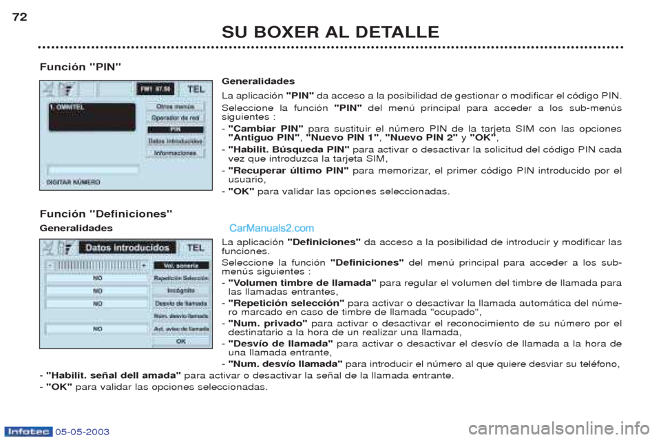Peugeot Boxer 2003  Manual del propietario (in Spanish) 05-05-2003
SU BOXER AL DETALLE
72
Funci—n "PIN" Generalidades La aplicaci—n "PIN" da acceso a la posibilidad de gestionar o modificar el c—digo PIN.
Seleccione la funci—n  "PIN" del menœ prin