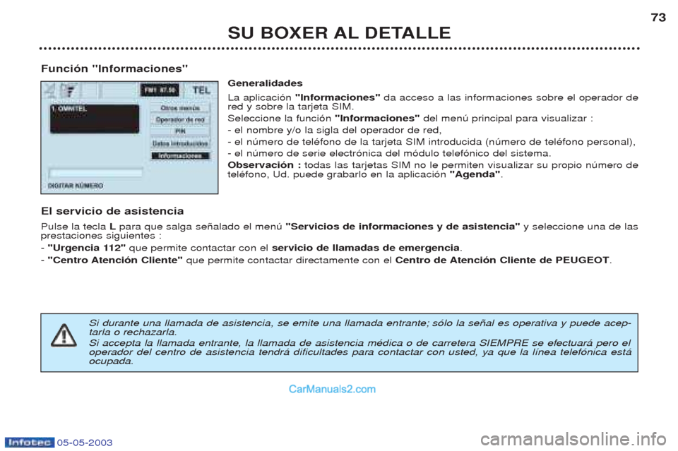 Peugeot Boxer 2003 Manual del propietario (in Spanish) 05-05-2003
SU BOXER AL DETALLE73
Funci—n "Informaciones" Generalidades La aplicaci—n "Informaciones" da acceso a las informaciones sobre el operador de
red y sobre la tarjeta SIM. Seleccione la fu Peugeot Boxer 2003 Manual del propietario (in Spanish) 05-05-2003
SU BOXER AL DETALLE73
Funci—n "Informaciones" Generalidades La aplicaci—n "Informaciones" da acceso a las informaciones sobre el operador de
red y sobre la tarjeta SIM. Seleccione la fu